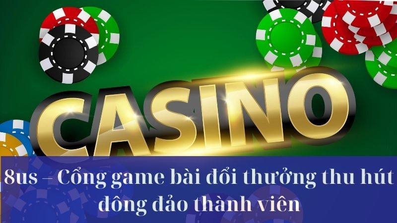 Game đổi thưởng 8 us - Điểm đến an toàn bậc nhất khi tham gia game