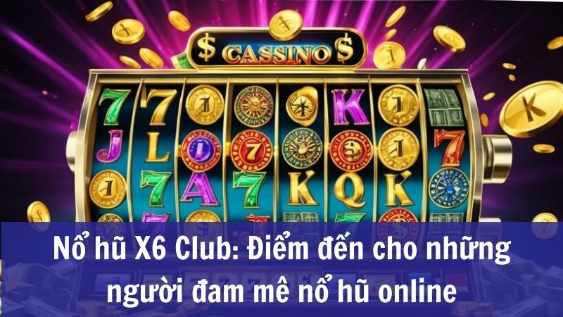 Thông tin cơ bản về Nổ hũ X6 Club