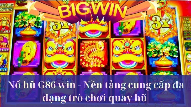 Tổng quan về nền tảng Nổ hũ G86 win và những thông tin quan trọng