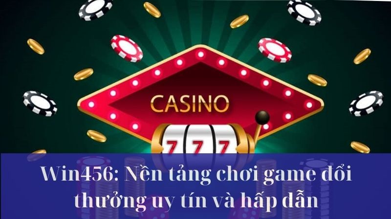 Lợi thế nổi bật của cổng game đổi thưởng Win456