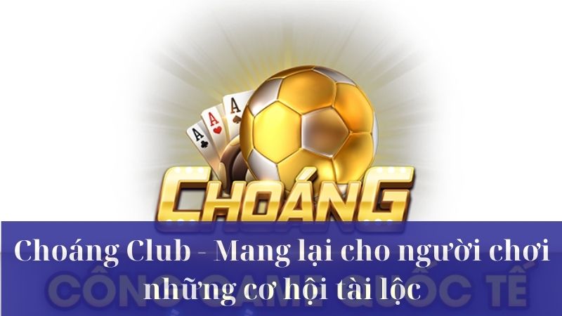 Đôi nét về cổng game đổi thưởng trực tuyến Choáng club